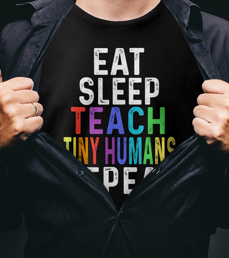Eat Sleep Teach Colorful Tiny Humans Repeat T-Shirt