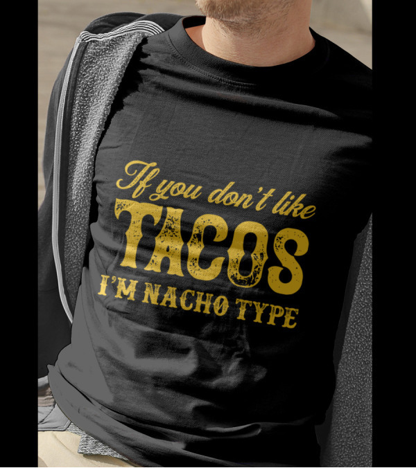 If You Don't Like Tacos I'm Nacho Type Mexican Food Lovers T-Shirt