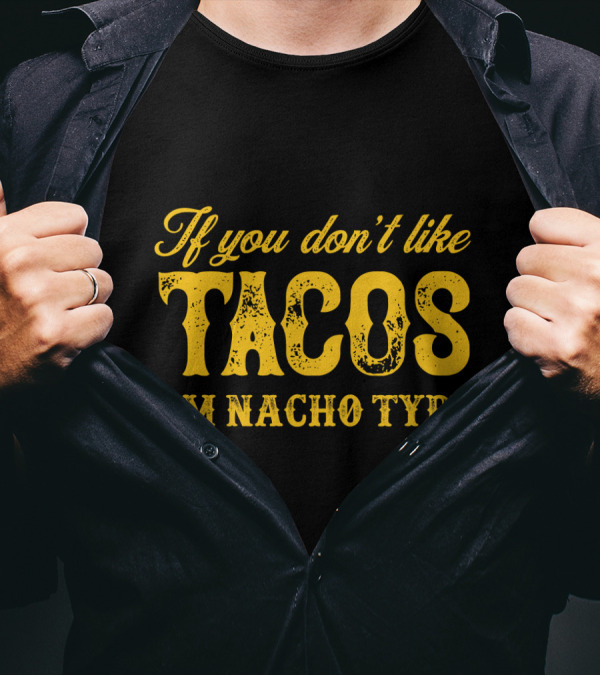 If You Don't Like Tacos I'm Nacho Type Mexican Food Lovers T-Shirt
