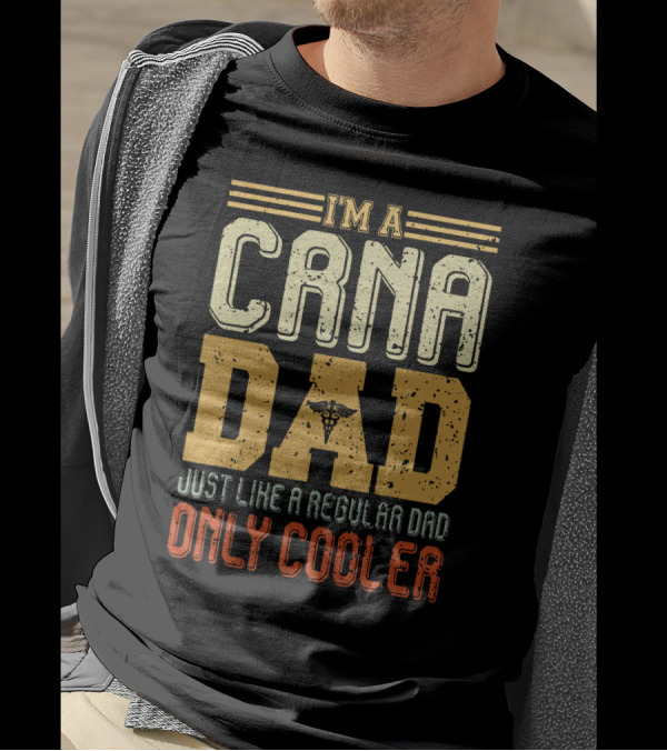 CRNA Dad Just Like A Regular Dad Only Cooler T-Shirt