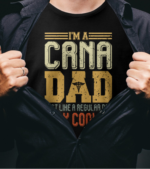 CRNA Dad Just Like A Regular Dad Only Cooler T-Shirt