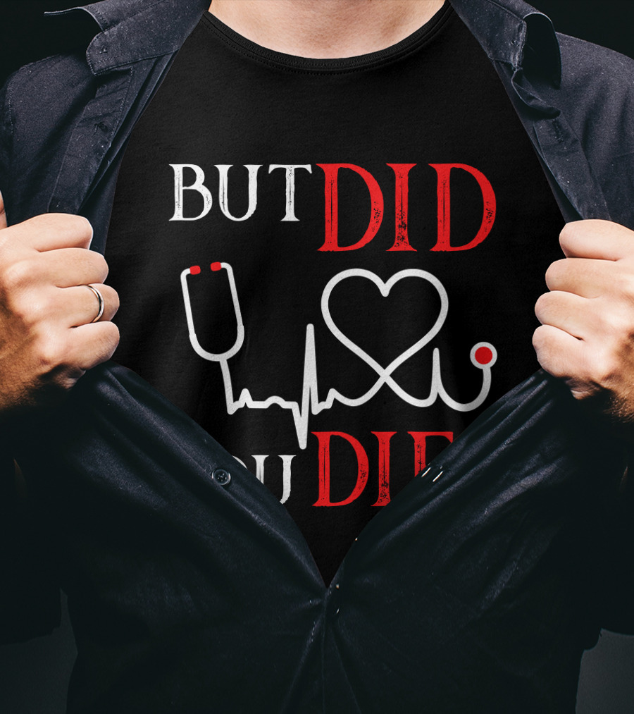 But Did You Die Funny Nurse Stethoscope Heartbeat T-Shirt