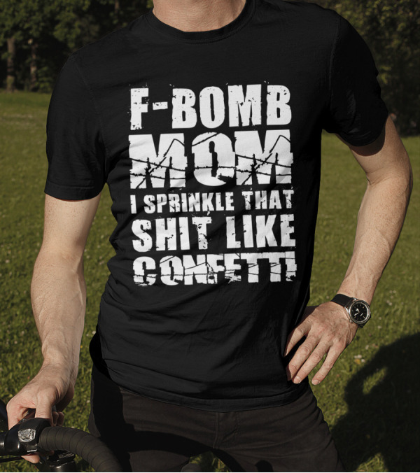F-Bomb Mom I Sprinkle That Shit Like Confetti T-Shirt