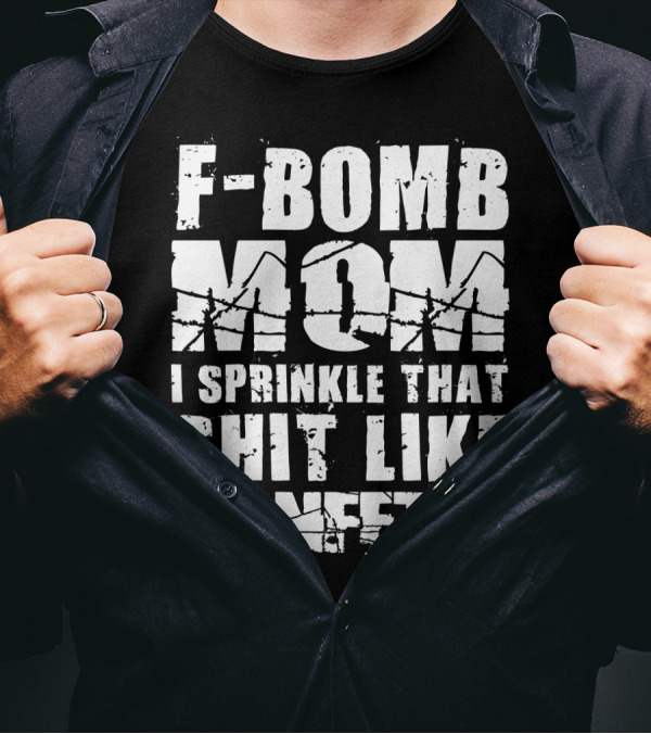 F-Bomb Mom I Sprinkle That Shit Like Confetti T-Shirt