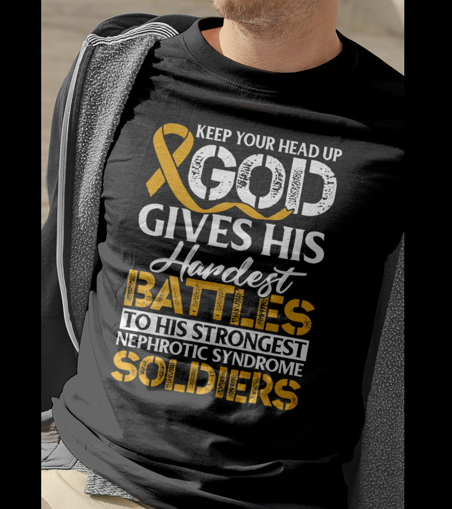 Keep Your Head Up God Gives His Hardest Battles To His Strongest Nephrotic Syndrome Soldiers T-Shirt