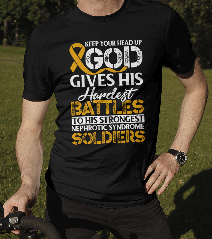 Keep Your Head Up God Gives His Hardest Battles To His Strongest Nephrotic Syndrome Soldiers T-Shirt