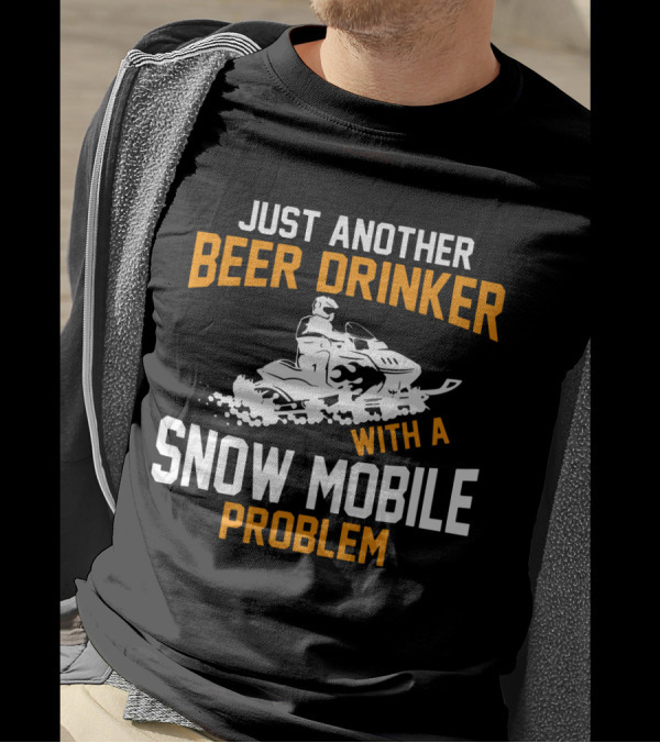 Just Another Beer Drinker With A Snow Mobile Problem T-Shirt