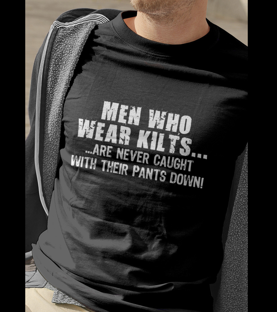 Men Who Wear Kilts Are Never Caught With Their Pants Down T-Shirt