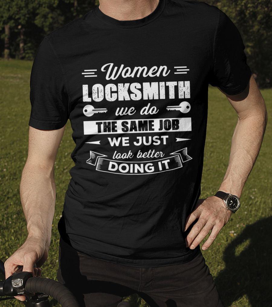 Women Locksmith We Do The Same Job We Just Look Better Doing It T-Shirt