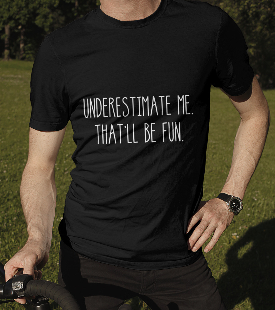 Underestimate Me That'll Be Fun Empowering Anti-Bullying Message T-Shirt