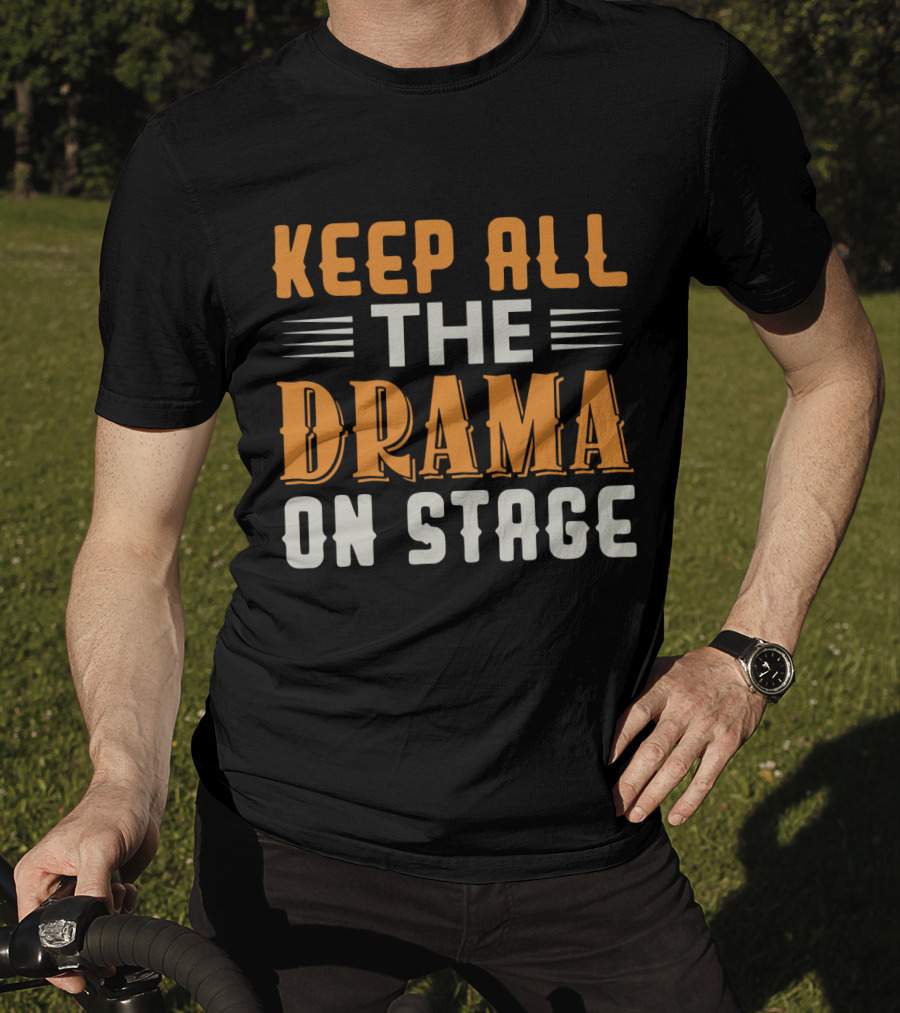 Keep All The Drama On Stage T-Shirt