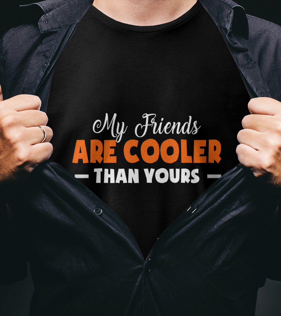 My Friends Are Cooler Than Yours T-Shirt