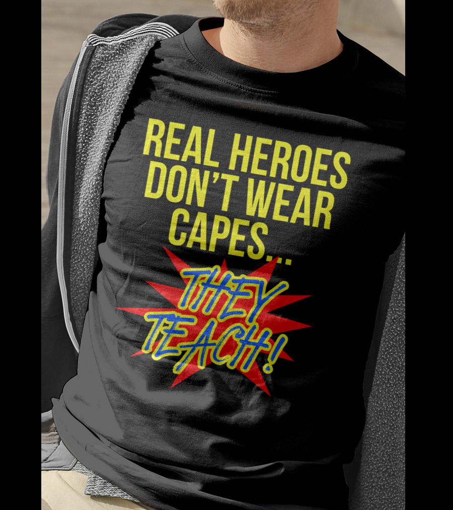 Real Heroes Don't Wear Capes They Teach T-Shirt