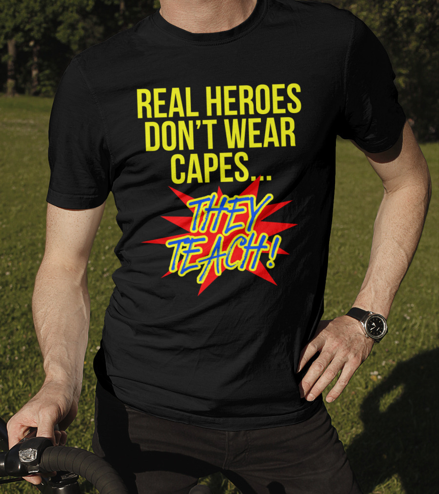 Real Heroes Don't Wear Capes They Teach T-Shirt