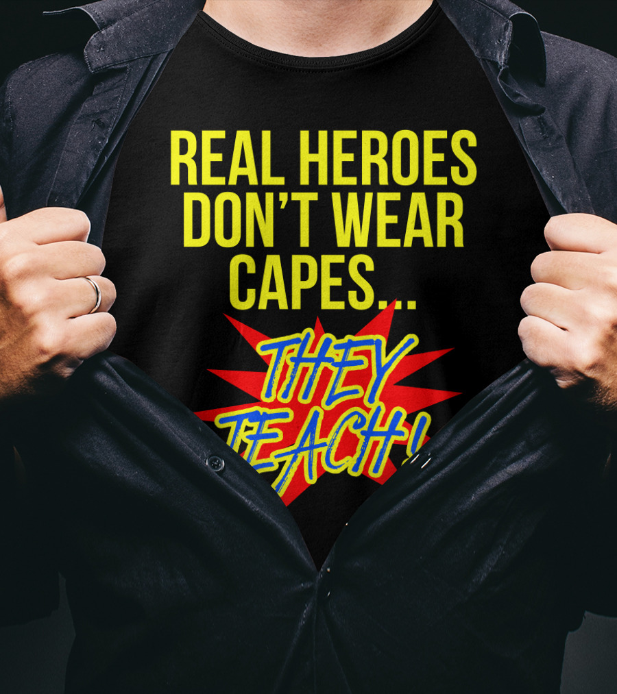 Real Heroes Don't Wear Capes They Teach T-Shirt