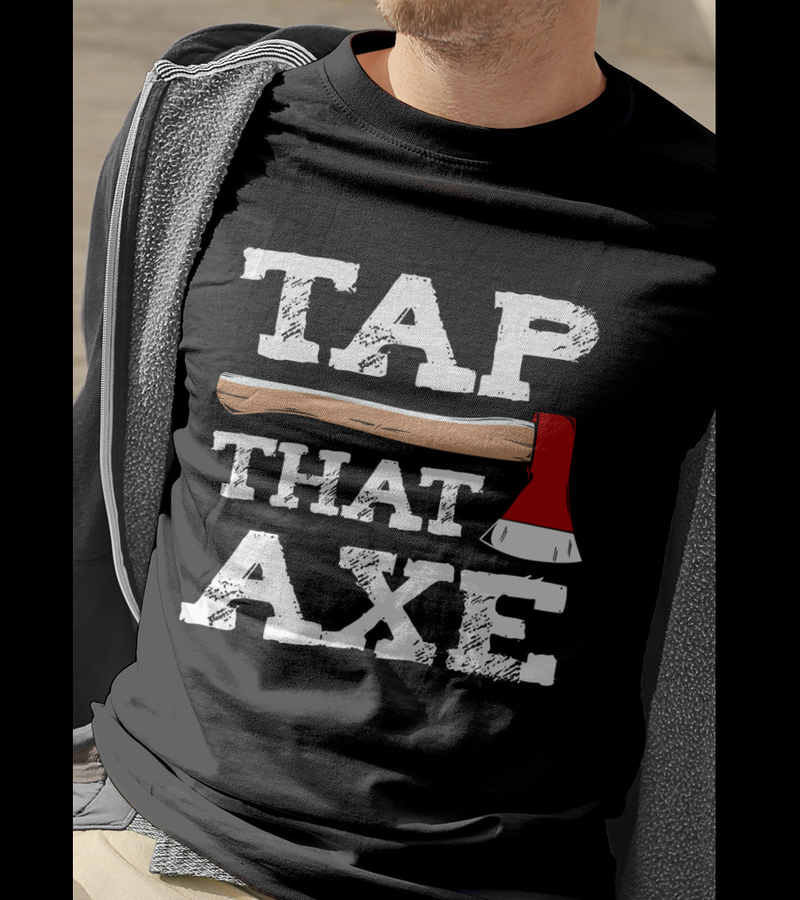 Tap That Axe Wear This Axe Throwing Text Image T-Shirt