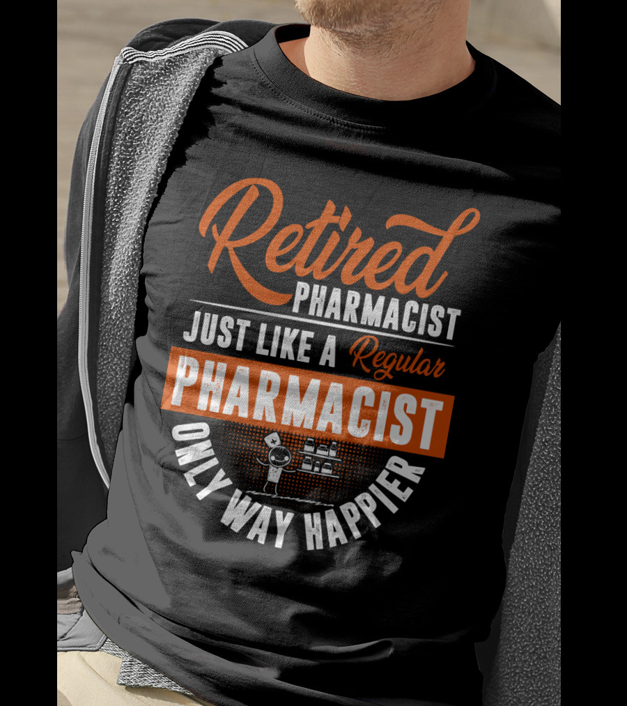 Retired Pharmacist Just Like A Regular Pharmacist Only Way Happier T-Shirt