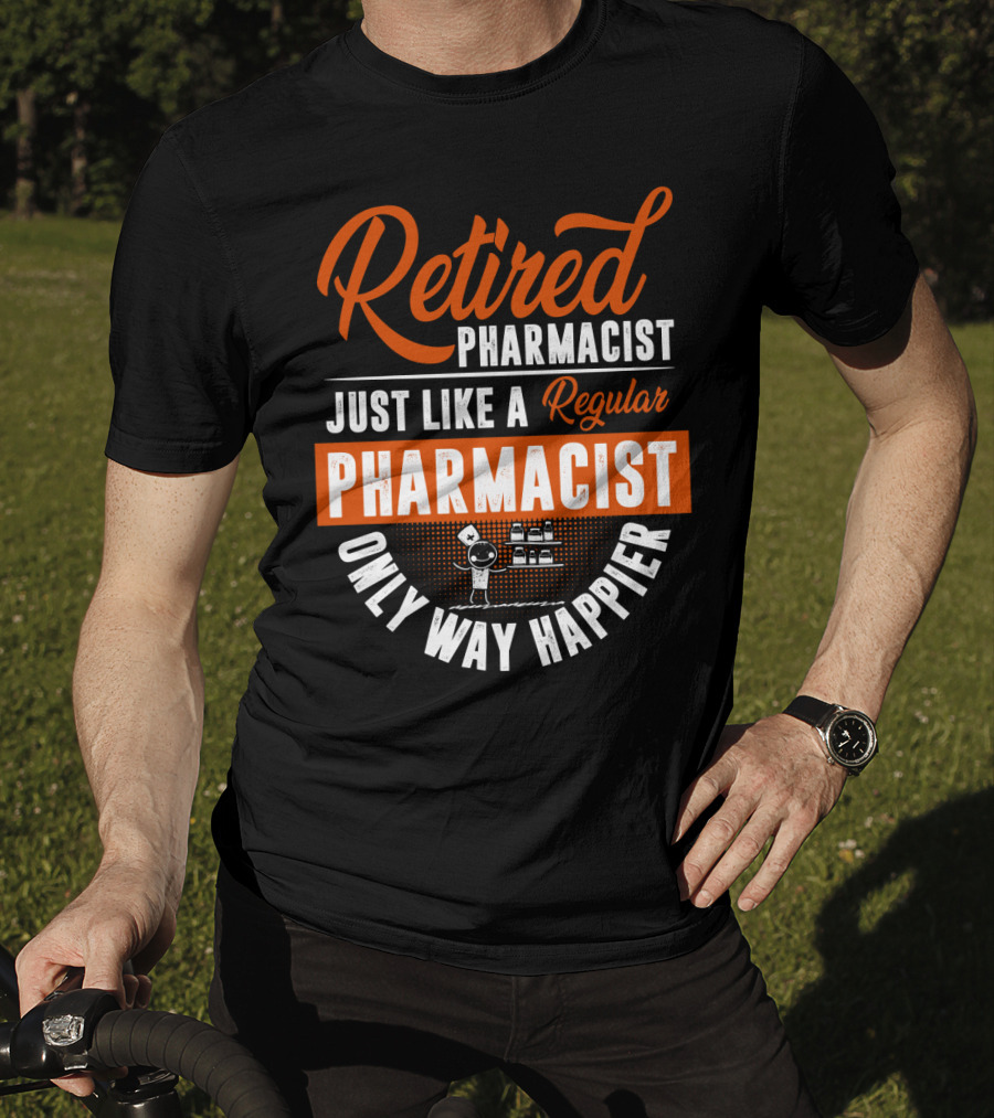 Retired Pharmacist Just Like A Regular Pharmacist Only Way Happier T-Shirt