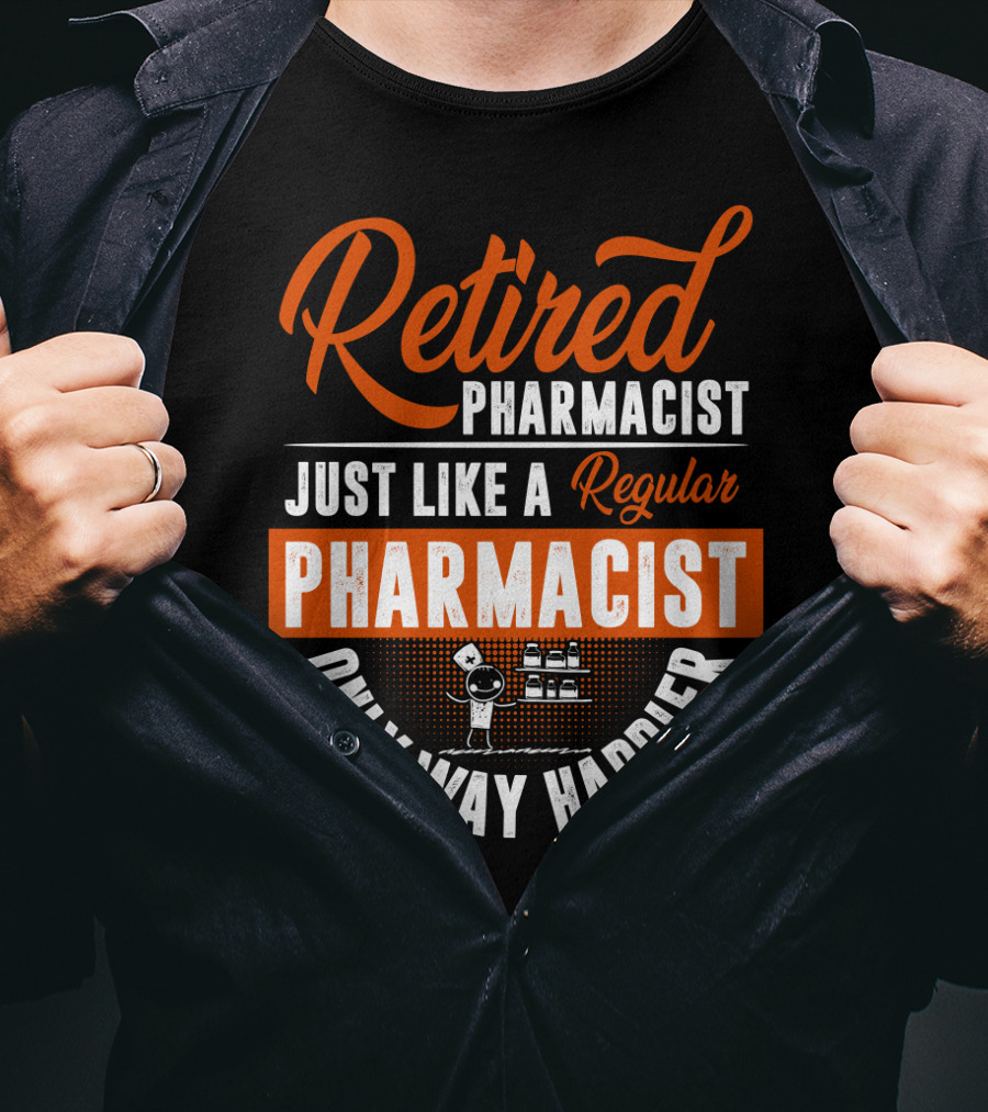 Retired Pharmacist Just Like A Regular Pharmacist Only Way Happier T-Shirt