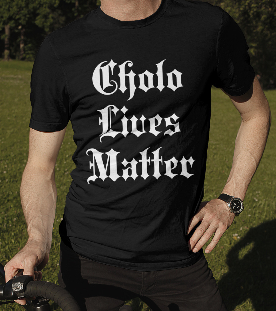 Cholo Lives Matter Old English Style Humor T-Shirt