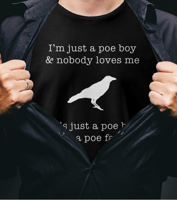 I'm Just A Poe Boy And Nobody Loves Me Edgar Allen Poe Nevermore Raven Family T-Shirt