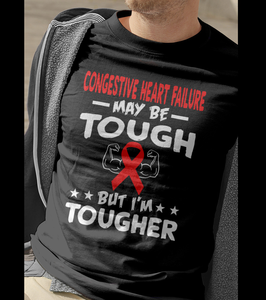 Congestive Heart Failure May Be Tough But I'm Tougher T-Shirt