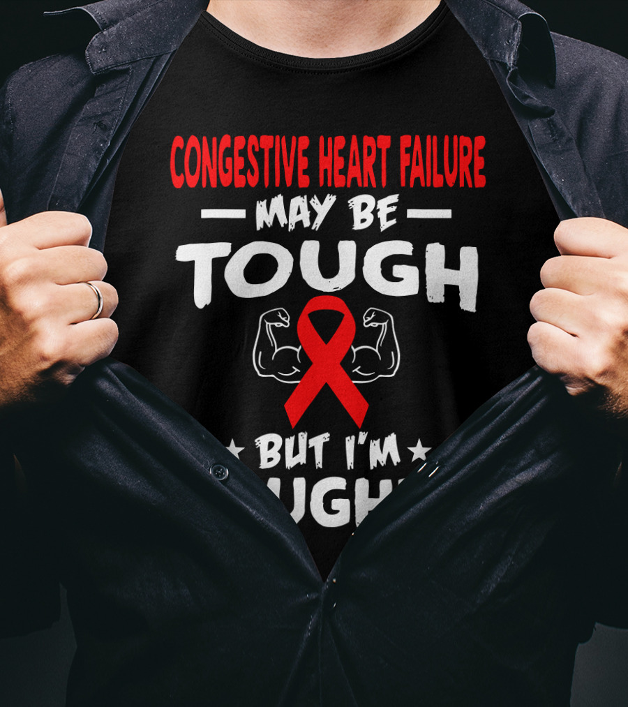 Congestive Heart Failure May Be Tough But I'm Tougher T-Shirt