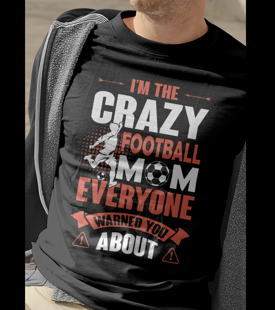 I'm The Crazy Football Mom Everyone Warned You About T-Shirt