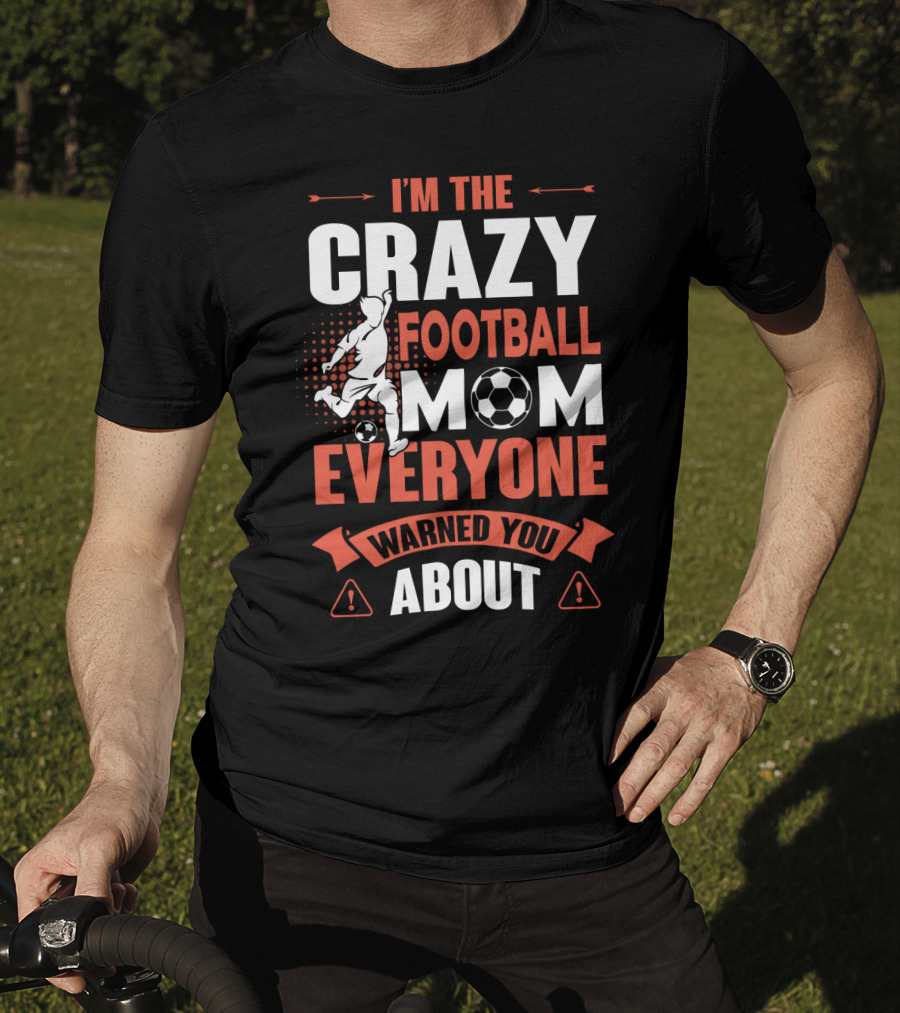 I'm The Crazy Football Mom Everyone Warned You About T-Shirt