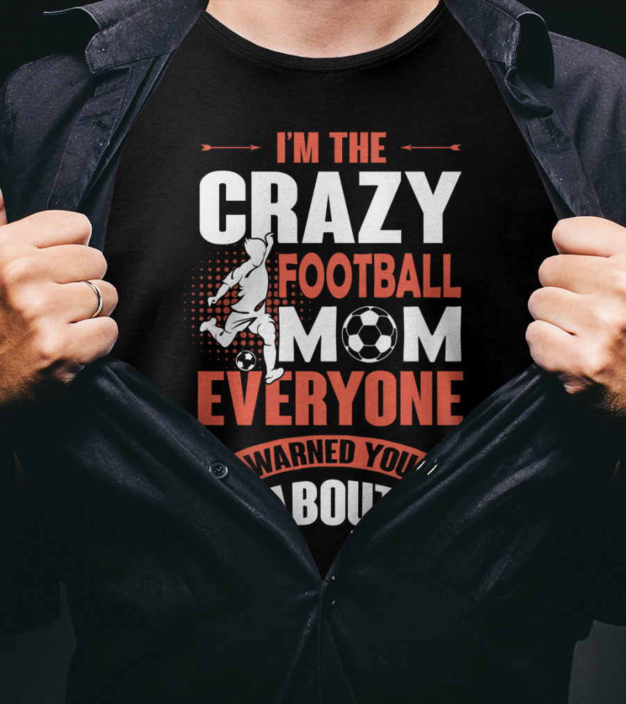 I'm The Crazy Football Mom Everyone Warned You About T-Shirt