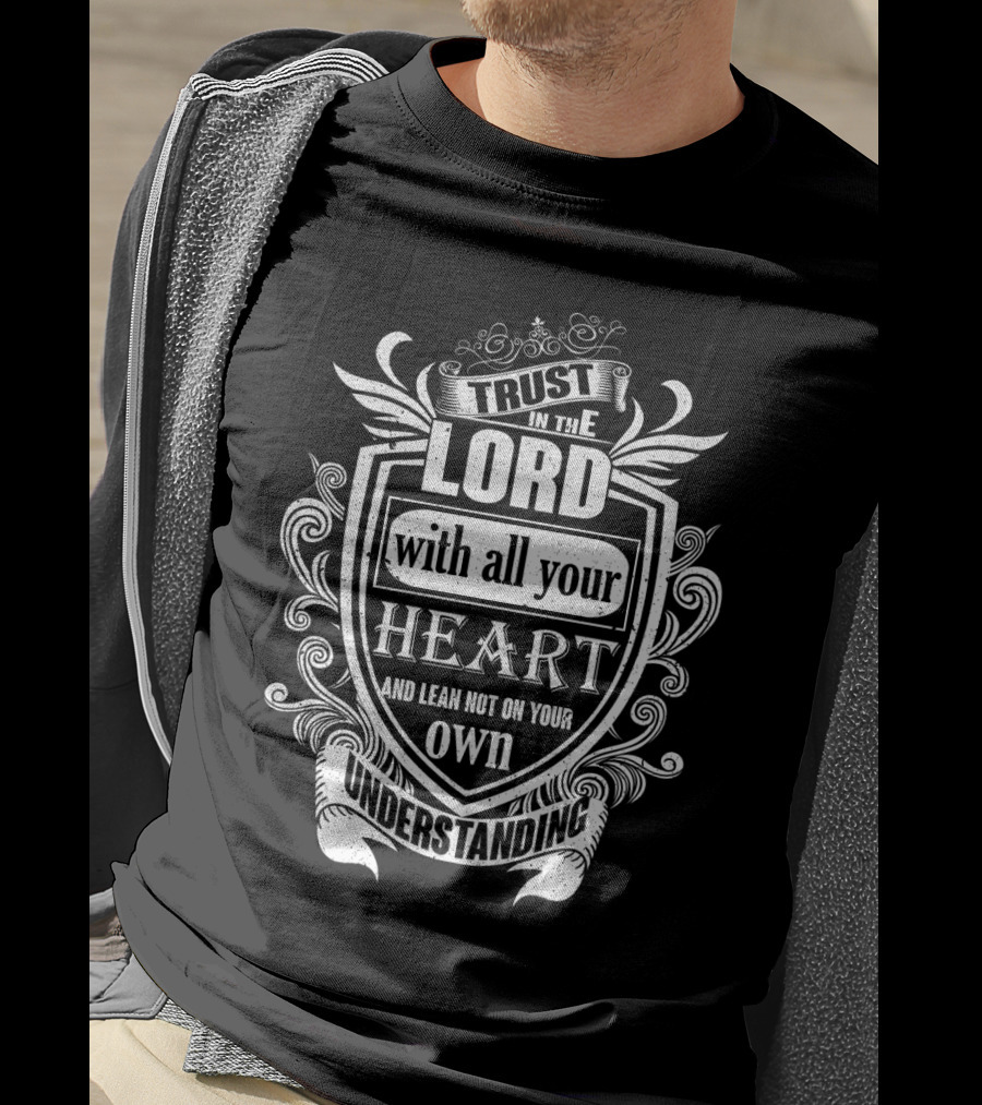Trust In The LORD With All Your HEART And Lean Not On Your Own Understanding T-Shirt