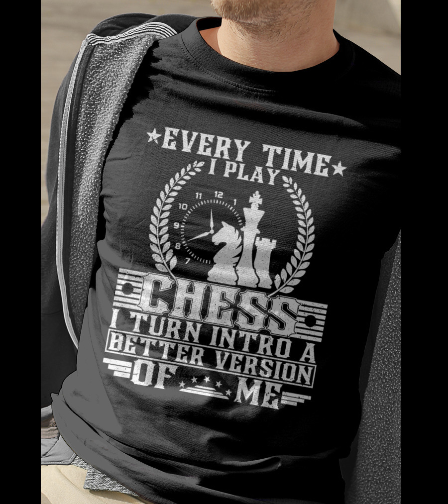 Every Time I Play Chess I Turn Into A Better Version Of ME T-Shirt