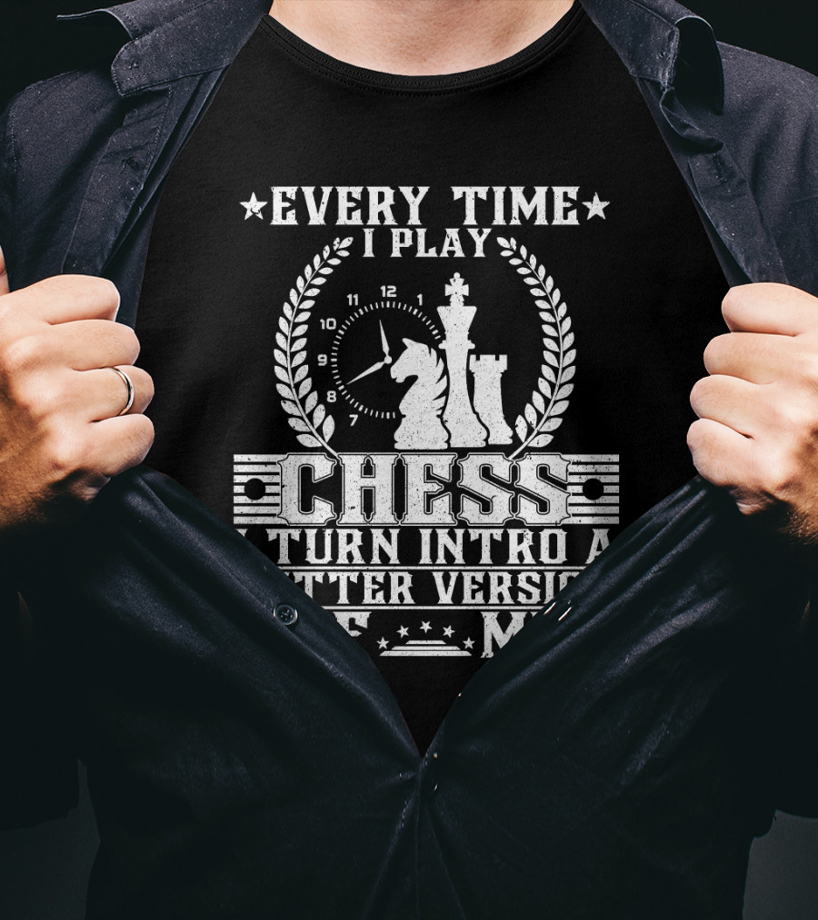Every Time I Play Chess I Turn Into A Better Version Of ME T-Shirt