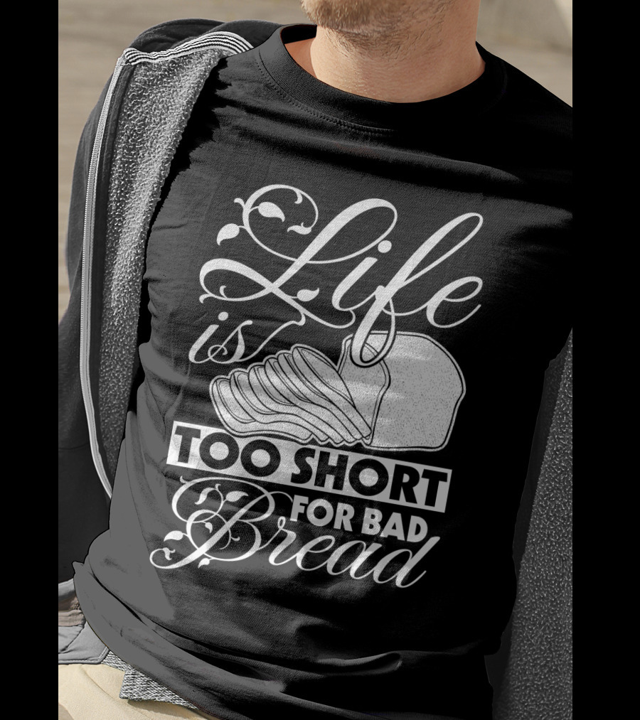Life Is Too Short For Bad Bread Flourishing Script With Sliced Bread T-Shirt