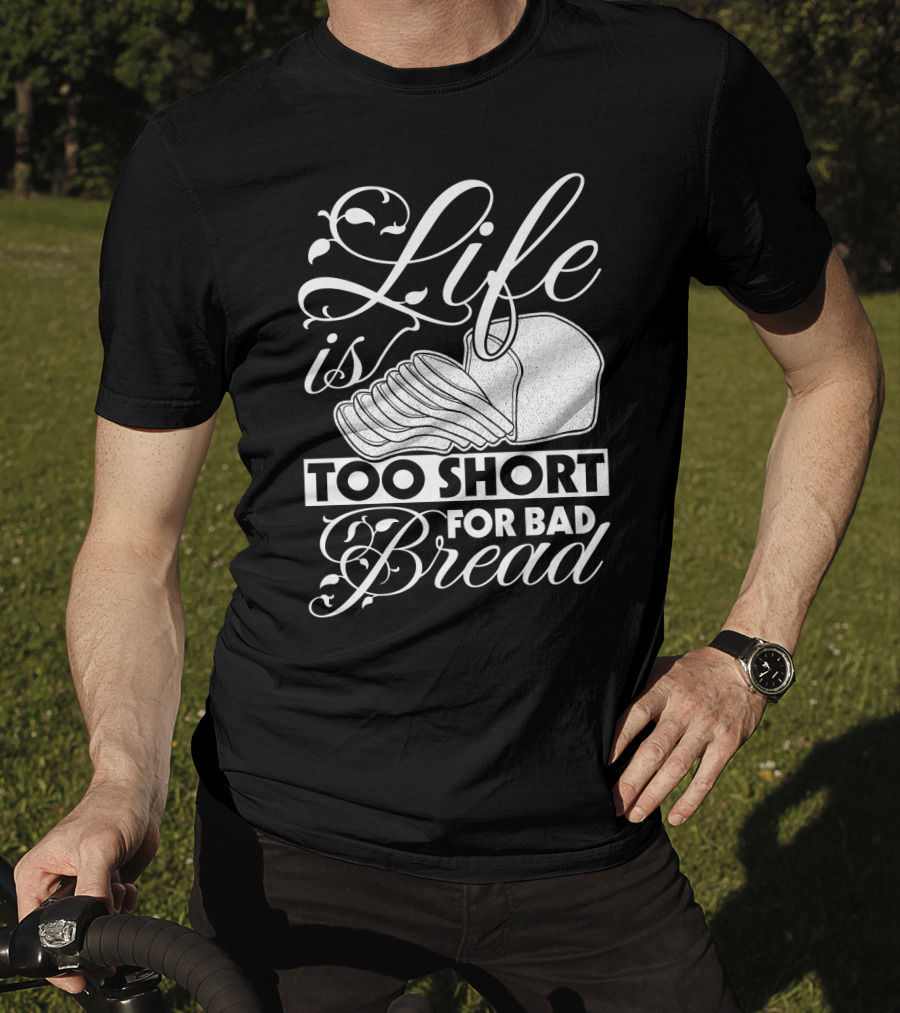 Life Is Too Short For Bad Bread Flourishing Script With Sliced Bread T-Shirt