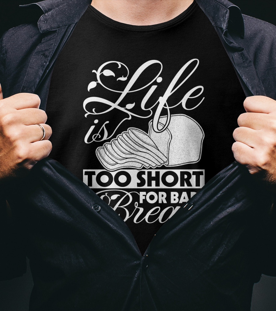 Life Is Too Short For Bad Bread Flourishing Script With Sliced Bread T-Shirt