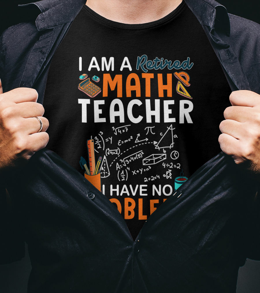I Am A Retired Math Teacher I Have No Problems Chalkboard Math T-Shirt