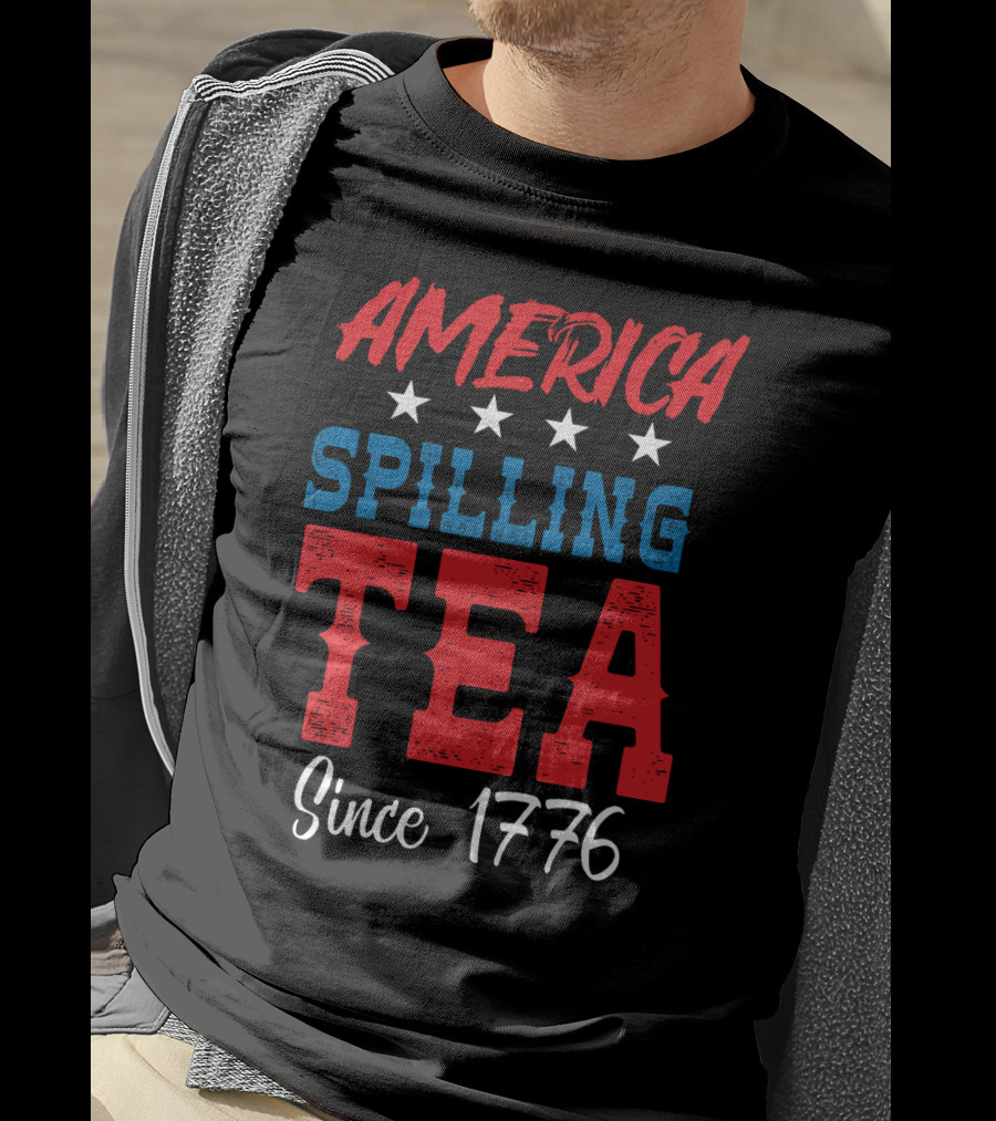 America Spilling Tea Since 1776 Funny July Stars T-Shirt
