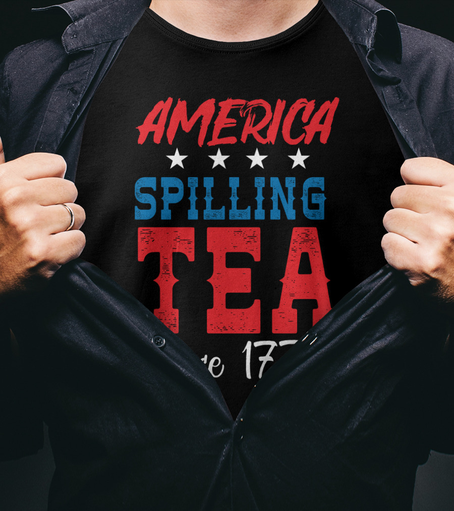 America Spilling Tea Since 1776 Funny July Stars T-Shirt