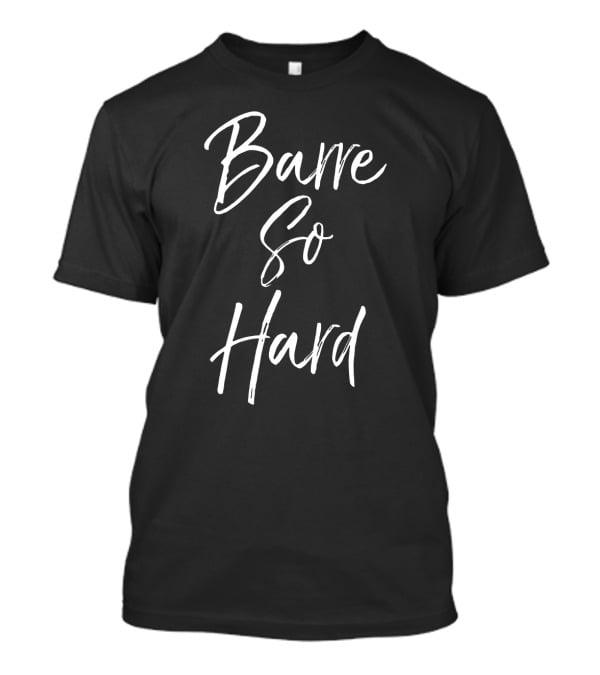 Barre So Hard Fun Fitness Workout Motivation T-Shirt