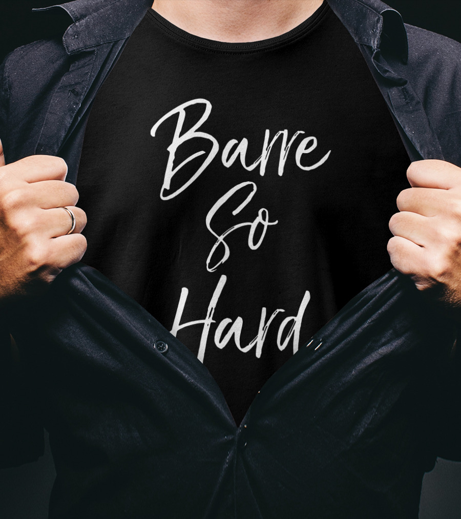 Barre So Hard Fun Fitness Workout Motivation T-Shirt