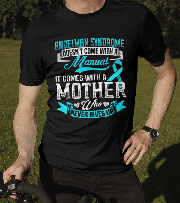 Angelman Syndrome Doesn't Come With A Manual It Comes With A Mother Who Never Gives Up T-Shirt