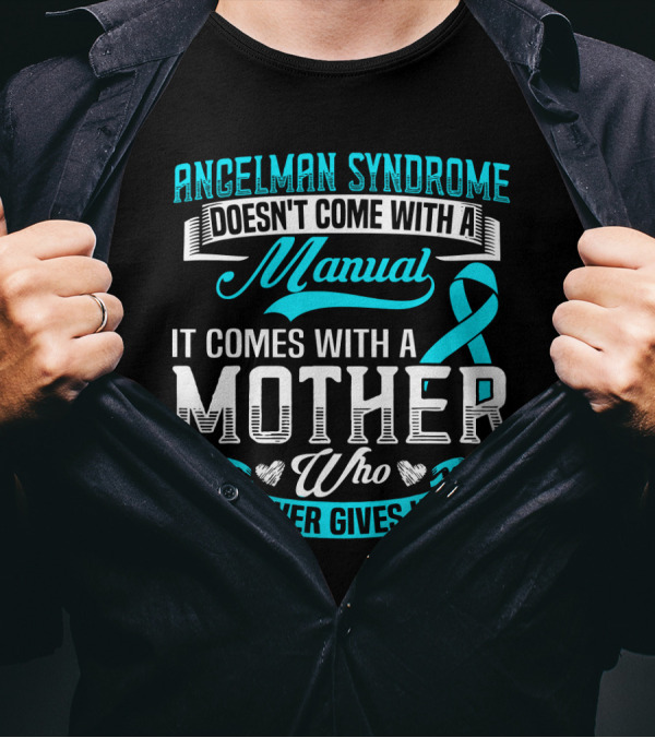 Angelman Syndrome Doesn't Come With A Manual It Comes With A Mother Who Never Gives Up T-Shirt