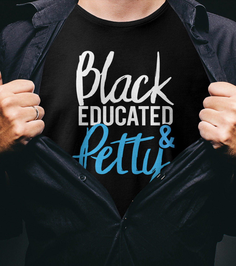 Black Educated And Petty T-Shirt