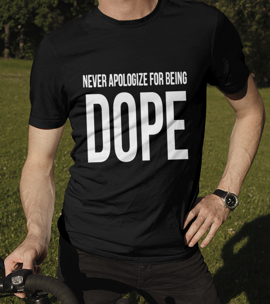 Never Apologize For Being Dope T-Shirt