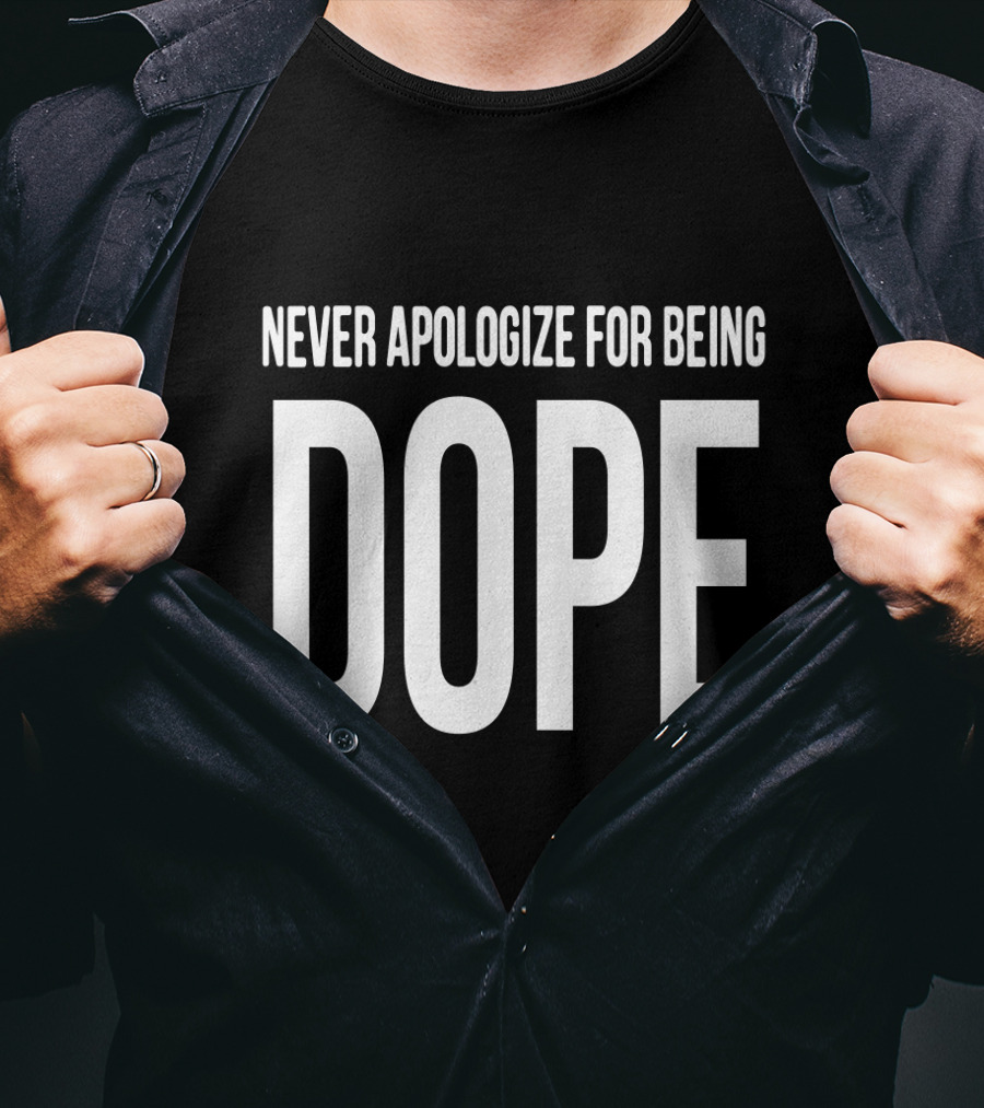 Never Apologize For Being Dope T-Shirt