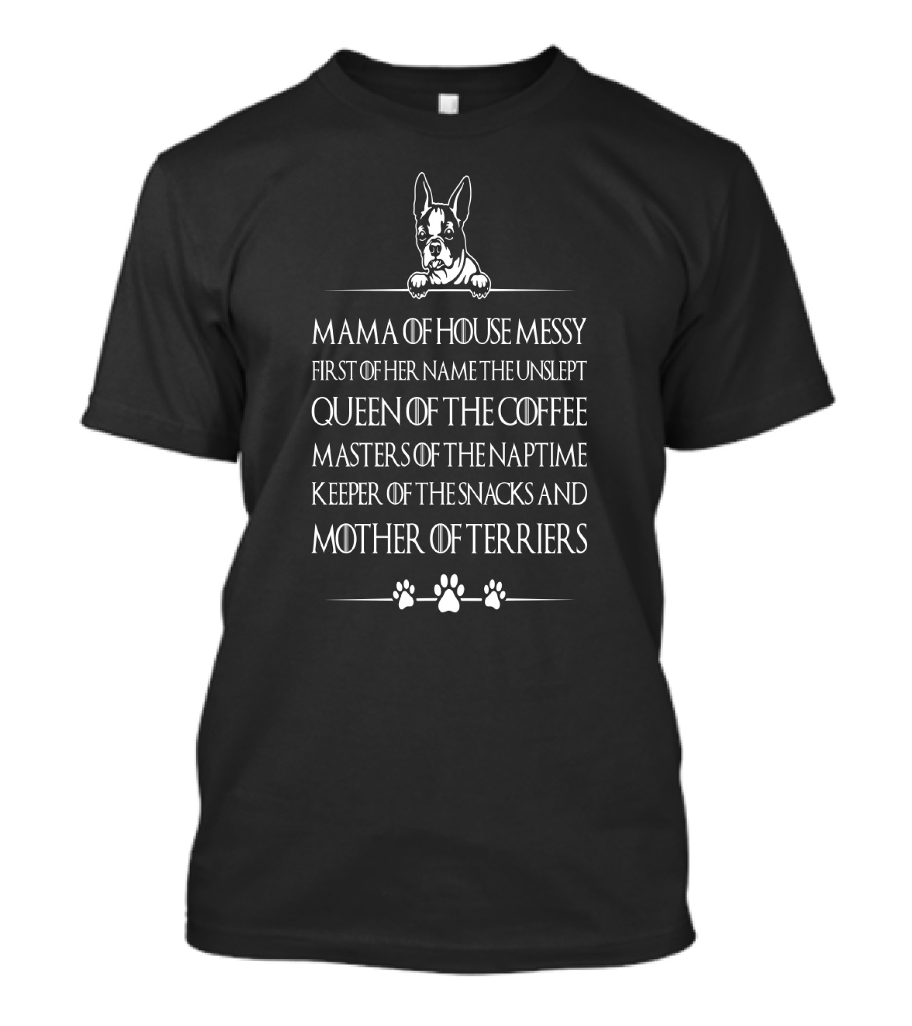 Mama Of House Messy First Of Her Name The Unslept Queen Of The Coffee Masters Of The Naptime Keeper Of The Snacks And Mother Of Terriers T-Shirt