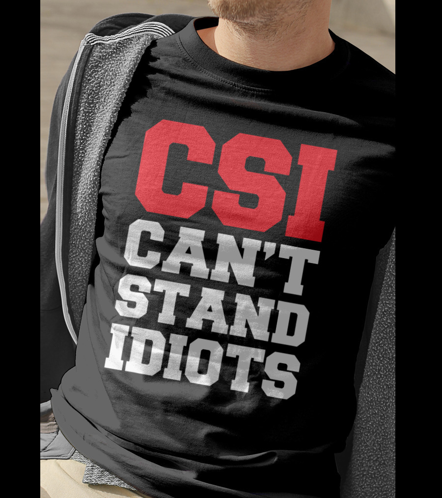 Funny Sarcastic CSI Can't Stand Idiots T-Shirt