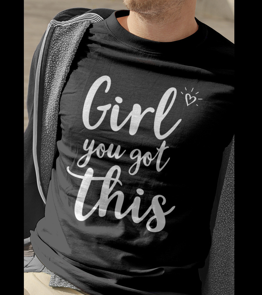 Girl You Got This Heart Encouragement T-Shirt