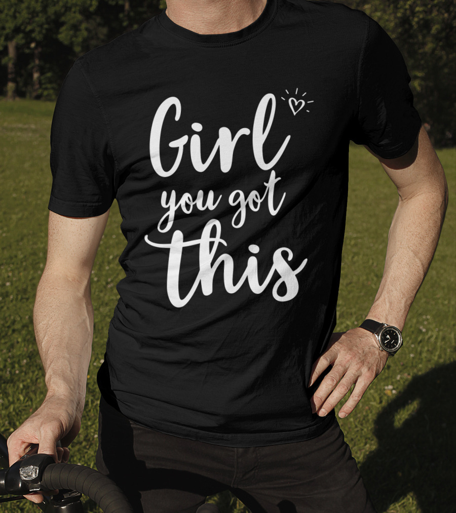 Girl You Got This Heart Encouragement T-Shirt